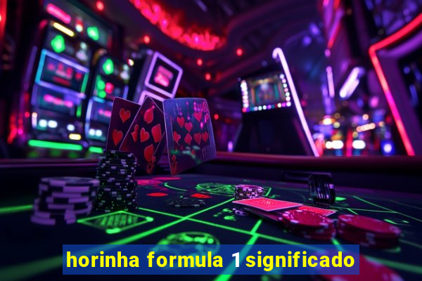horinha formula 1 significado