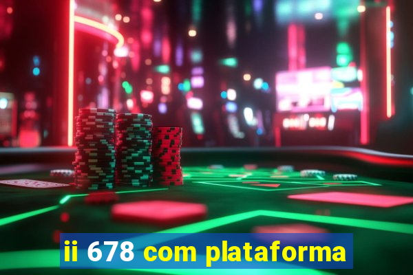 ii 678 com plataforma