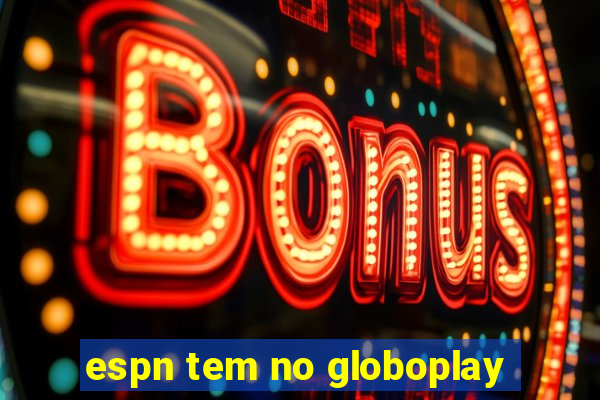 espn tem no globoplay