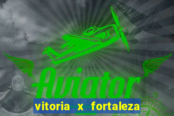 vitoria x fortaleza onde assistir