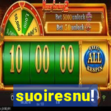 suoiresnu!
