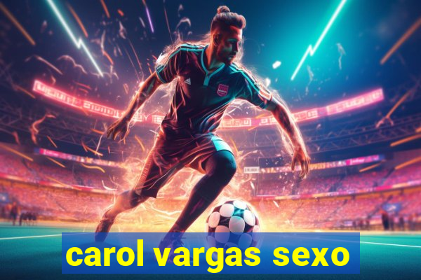carol vargas sexo