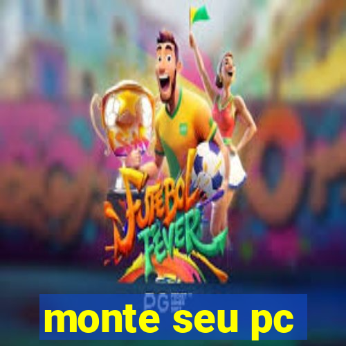 monte seu pc