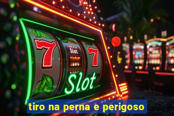 tiro na perna e perigoso