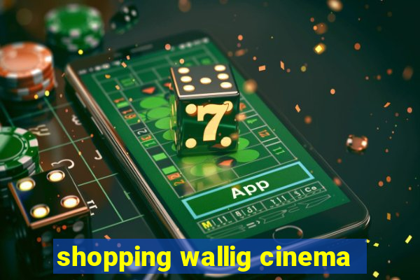 shopping wallig cinema