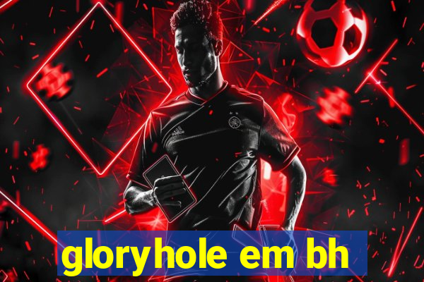gloryhole em bh