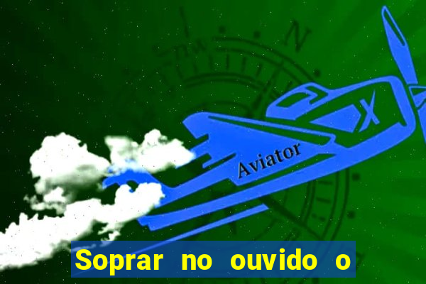 Soprar no ouvido o que significa de uma pessoa