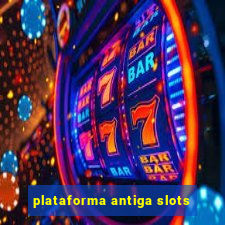plataforma antiga slots