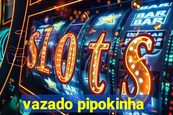 vazado pipokinha