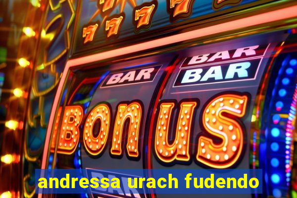andressa urach fudendo