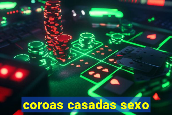 coroas casadas sexo