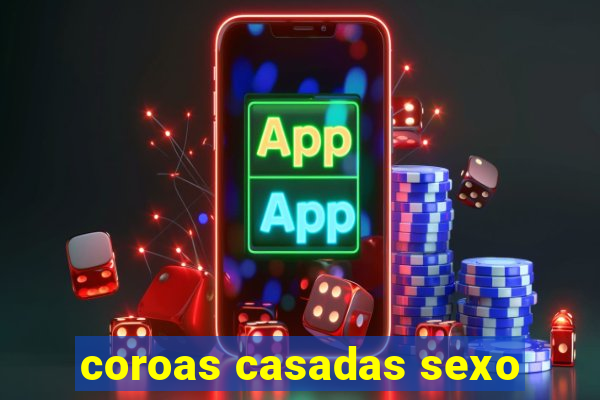 coroas casadas sexo