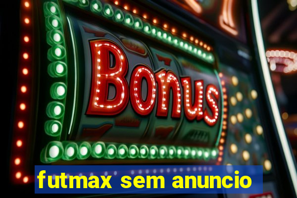 futmax sem anuncio