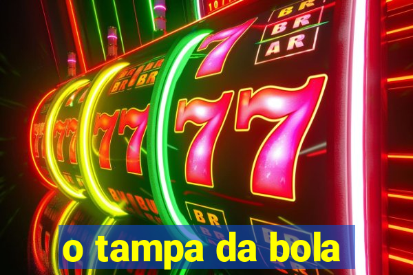 o tampa da bola