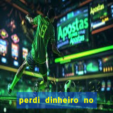 perdi dinheiro no jogo do tigre