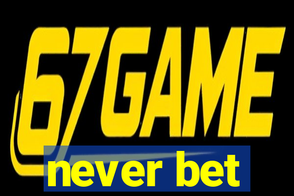 never bet