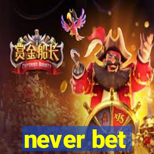never bet