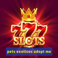pets exoticos adopt me