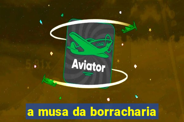 a musa da borracharia