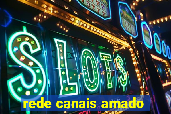 rede canais amado