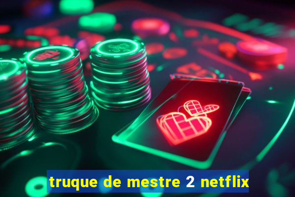 truque de mestre 2 netflix