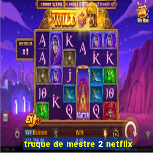 truque de mestre 2 netflix