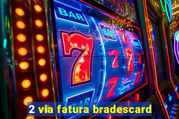 2 via fatura bradescard