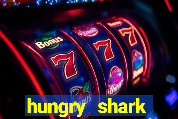 hungry shark evolution dinheiro infinito 2024