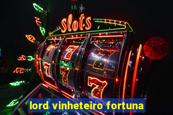 lord vinheteiro fortuna