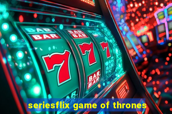 seriesflix game of thrones