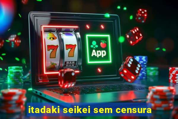 itadaki seikei sem censura