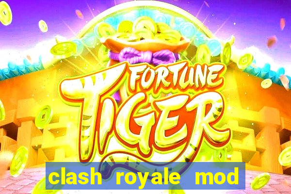 clash royale mod cartas modificadas