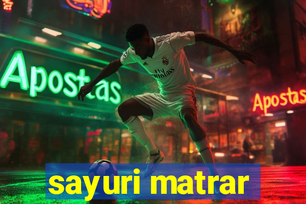 sayuri matrar