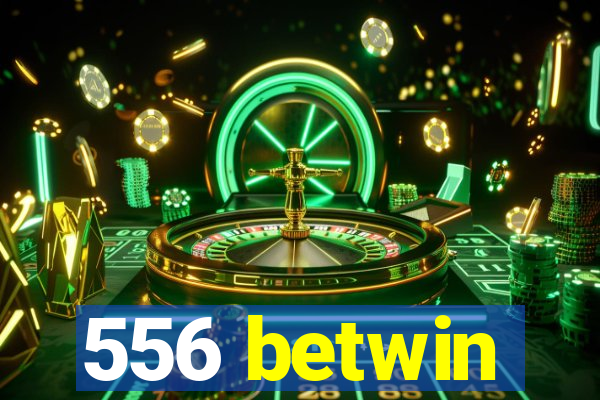 556 betwin