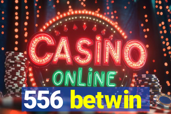 556 betwin