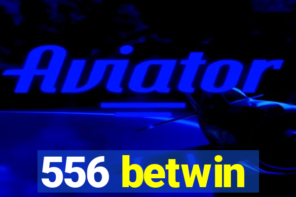 556 betwin