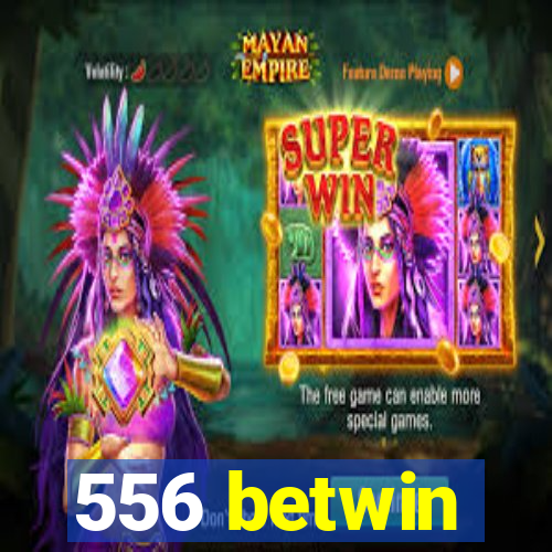 556 betwin