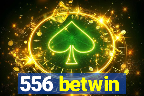 556 betwin