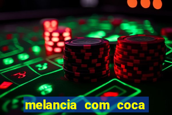 melancia com coca cola faz mal