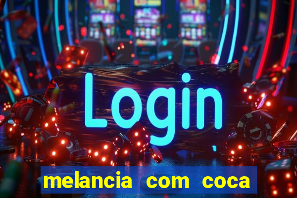 melancia com coca cola faz mal