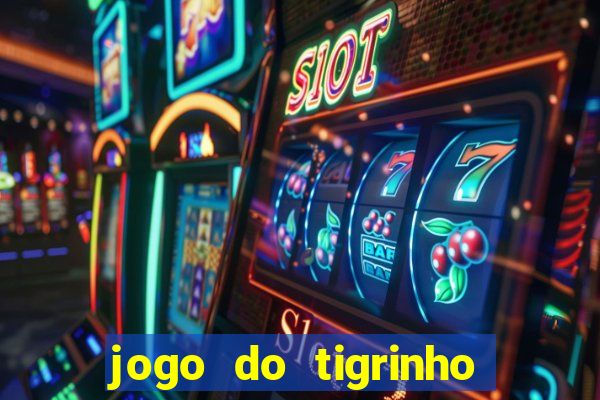 jogo do tigrinho gratis sem deposito