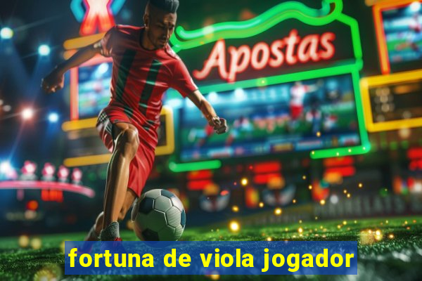 fortuna de viola jogador