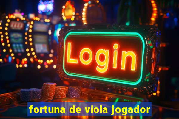 fortuna de viola jogador