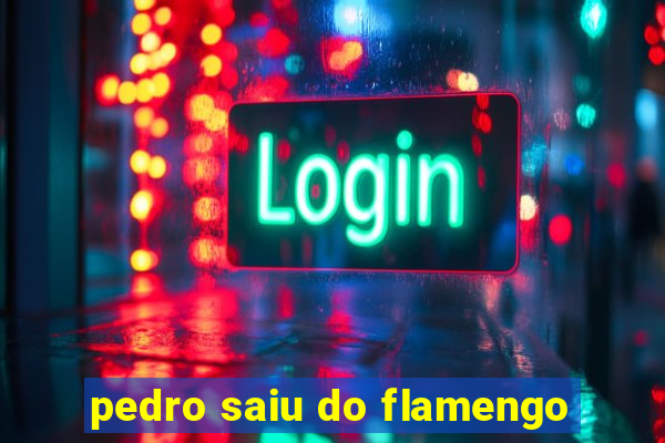 pedro saiu do flamengo