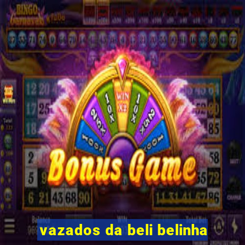 vazados da beli belinha