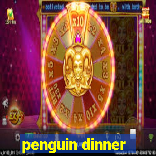 penguin dinner