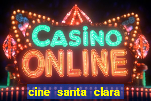 cine santa clara filmes em cartaz