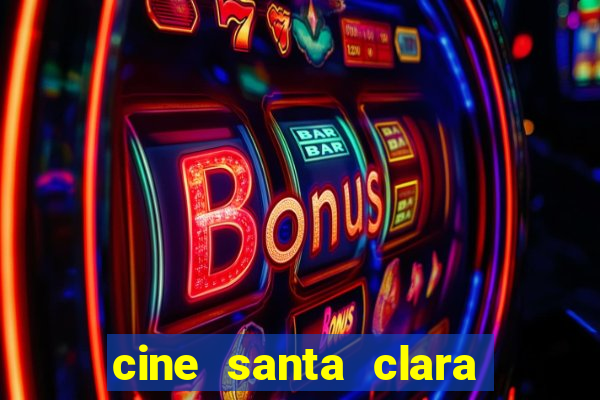 cine santa clara filmes em cartaz