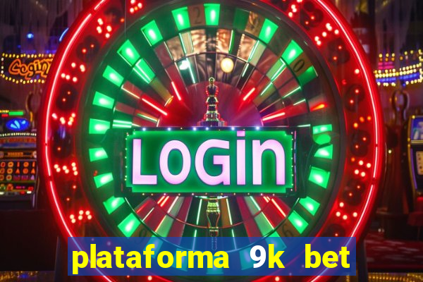plataforma 9k bet paga mesmo