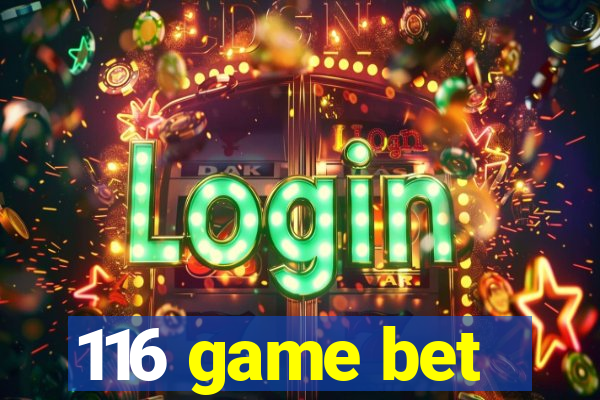 116 game bet